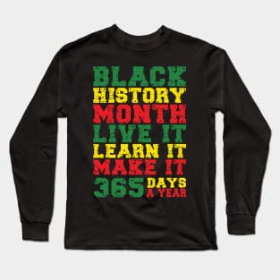 Black History Month 2022 Live It Learn It Make It 365 Days a Year Long Sleeve T-Shirt